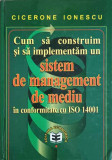 CUM SA CONSTRUIM SI SA IMPLEMENTAM UN SISTEM DE MANAGEMENT DE MEDIU IN CONFORMITATE CU ISO 14001-CICERONE IONESC