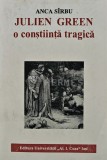 Julien Green. O Constiinta Tragica - Anca Sirbu, 1995, Editura Universitatii Al. I. Cuza, 199 pagini, Stare Foarte Buna