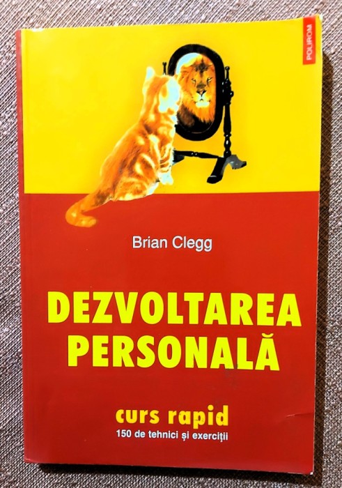 Dezvoltarea personala. Curs rapid: 150 de tehnici si exercitii. Editura Polirom, 2003 - Brian Clegg