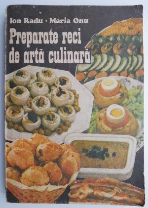 Preparate reci de arta culinara &ndash; Ion Radu, Maria Onu