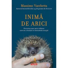 Inima de arici. Povestea unei mici calauze care m-a invatat ce inseamna curajul, Massimo Vacchetta