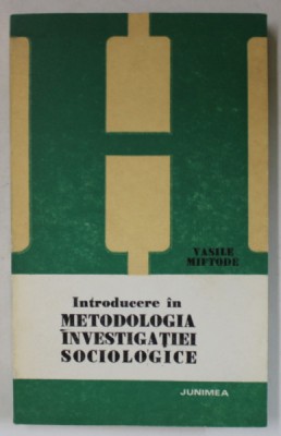 INTRODUCERE IN METODOLOGIA INVESTIGATIEI SOCIOLOGICE de VASILE MIFTODE , 1982 foto