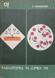 Parazitismul in Lumea Vie - P. Hodorogea, 1967, Editura Stiintifica, Agronomie, Biologie, Cunostinte Folositoare, Carte
