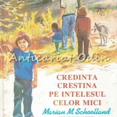 Credinta Crestina Pe Intelesul Celor Mici - Marian M. Schoolland
