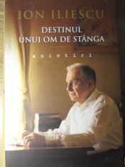 DESTINUL UNUI OM DE STANGA. AMINTIRI - ION ILIESCU foto