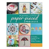 Playful Little Paperpieced Projects 37 Graphic Designs Tips From Top Modern Quilters