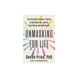 Unmasking for Life: The Autistic Person's Guide to Connecting, Loving, and Living Authentically