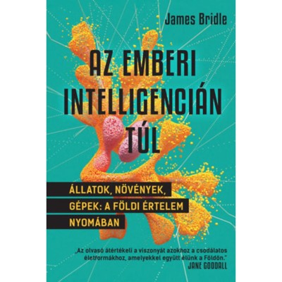 Az emberi intelligenci&amp;aacute;n t&amp;uacute;l - &amp;Aacute;llatok, n&amp;ouml;v&amp;eacute;nyek, g&amp;eacute;pek: a f&amp;ouml;ldi &amp;eacute;rtelem nyom&amp;aacute;ban - James Bridle foto
