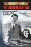 Hitler in Argentina: The Documented Truth of Hitler&#039;s Escape from Berlin