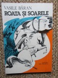 Roata si Soarele - Vasile Baran - Editura Ion Creanga, 1982