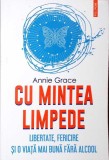 CU MINTEA LIMPEDE. LIBERTATE, FERICIRE SI O VIATA MAI BUNA FARA ALCOOL-ANNIE GRACE-361452