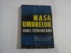 MASA UMBRELOR - IONEL TEODOREANU - UMBRE AI SI TU, CETITORULE, CALATORULE SPRE MOARTE, FRATE AL TRECERII MELE...