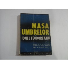 MASA UMBRELOR - IONEL TEODOREANU - UMBRE AI SI TU, CETITORULE, CALATORULE SPRE MOARTE, FRATE AL TRECERII MELE...