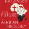 Joseph Ratzinger and the Future of African Theology