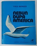 NEBUN DUPA AMERICA de YVES BERGER , traducere de MARIA IVANESCU , 1980 , DEDICATIA MARIEI si a lui CEZAR IVANESCU *