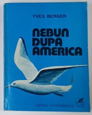 NEBUN DUPA AMERICA de YVES BERGER , traducere de MARIA IVANESCU , 1980 , DEDICATIA MARIEI si a lui CEZAR IVANESCU *