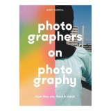 Photographers on photography: how the masters see, think &amp; shoot