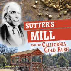 Sutter's Mill and the California Gold Rush: Separating Fact from Fiction