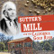 Sutter&#039;s Mill and the California Gold Rush: Separating Fact from Fiction