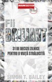 Cumpara ieftin Fii briliant. 31 de decizii zilnice pentru o viata stralucita/Simon Bailey