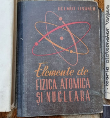 Helmut Lindner - Elemente de fizica atomica si nucleara - 1960 foto