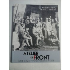 ATELIER DE FRONT - Artisti romani in Marele Razboi 1916-1918
