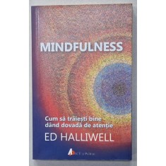 MINDFULNESS , CUM SA TRAISETI BINE DAND DOVADA DE ATENTIE de ED HALLIWELL , 2016