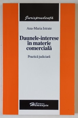 DAUNELE - INTERESE IN MATERIE COMERCIALA , PRACTICA JUDICIARA de ANA - MARIA ISTRATE , 2006 foto