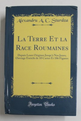 LA TERRE ET LA RACE ROUMAINES DEPUIS LEURS ORIGINES JUSQU &amp;#039;A NOS JOURS ...par ALEXANDRU A.C. STURDZA , 1903 , EDITIE ANASTATICA , TIPARITA 2018 , COTO foto