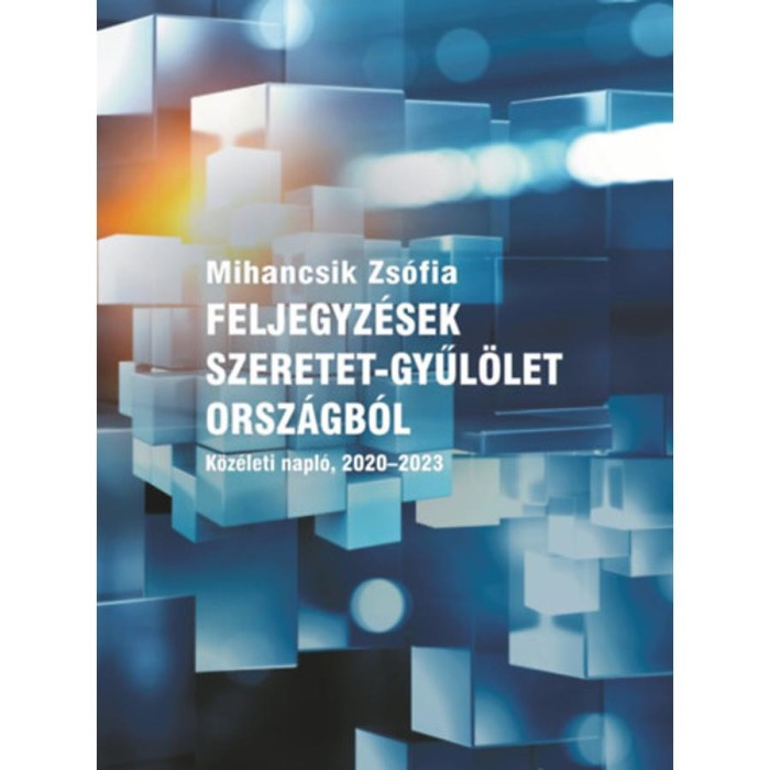 Feljegyz&eacute;sek szeretet-gyűl&ouml;let orsz&aacute;gb&oacute;l - K&ouml;z&eacute;leti napl&oacute;, 2020-2023 - Mihancsik Zs&oacute;fia