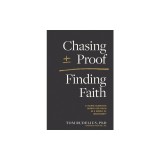 Chasing Proof, Finding Faith: A Young Scientist&#039;s Search for Truth in a World of Uncertainty