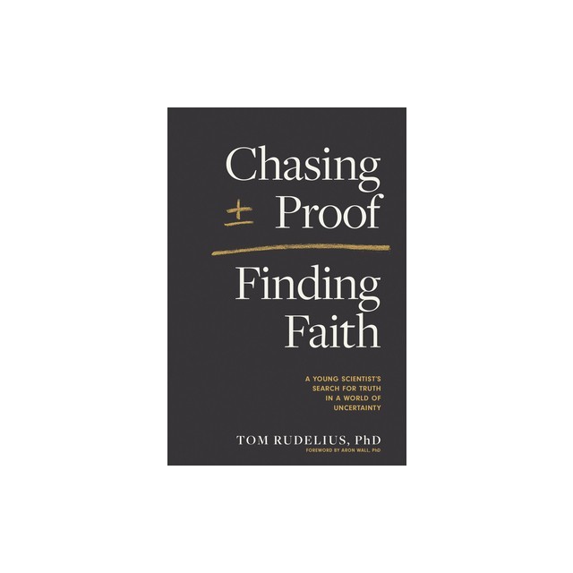 Chasing Proof, Finding Faith: A Young Scientist&#039;s Search for Truth in a World of Uncertainty