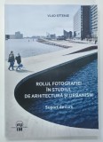 ROLUL FOTOGRAFIEI IN STUDIUL DE ARHITECTURA SI URBANISM , SUPORT DE CURS de VLAD EFTENIE , 2021 * BOGAT ILUSTRATA