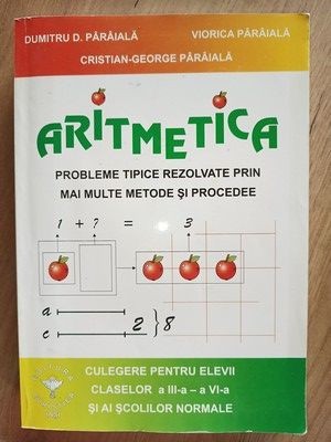 Aritmetica. Culegere pentru elevii claselor a 3-a - a 6-a si ai scolilor normale- Dumitru D. Paraiala, Viorica Paraiala