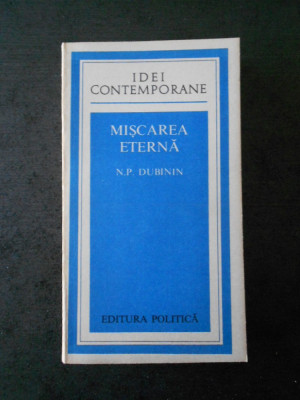 N. P. DUBININ - MISCAREA ETERNA (IDEI CONTEMPORANE) foto