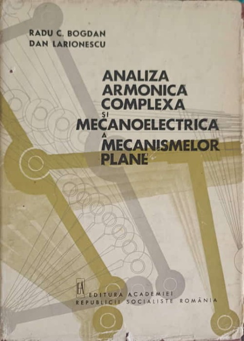 ANALIZA ARMONICA COMPLEXA SI MECANOELECTRICA A MECANISMELOR PLANE-RADU C. BOGDAN, DAN LARIONESCU-250593