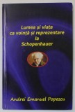 LUMEA SI VIATA CA VOINTA SI REPREZENTARE LA SCHOPENHAUER de ANDREI EMANUEL POPESCU , 2022 , DEDICATIE *