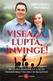 Visează, luptă, &icirc;nvinge! - Paperback brosat - Gabriela Gonzalez, Ruben Gonzalez - Amaltea