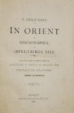 IN ORIENT de F. DRAGULESCU , VOLUMUL I : CONSTANTINOPOLUL SI IMPREJURIMILE SALE , OPERA ILUSTRATA , 1899