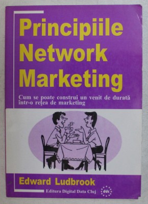 PRINCIPIILE NETWORK MARKETING , CUM SE POATE CONSTRUI UN VENIT DE DURATA INTR - O RETEA DE MARKETING de EDWARD LUDBROOK , 2001 foto