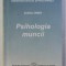 PSIHOLOGIA MUNCII de IOANA OMER , 2003