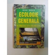 ECOLOGIE GENERALA SI PROTECTIA MEDIULUI de MIHAI BERCA , 2000