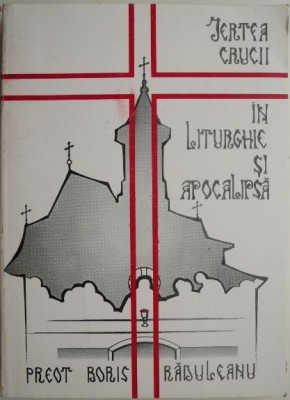 Jertfa crucii in Liturghie si Apocalipsa &amp;ndash; Boris Raduleanu (coperta putin uzata) foto