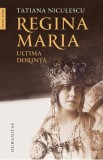 Regina Maria, ultima dorinta - Tatiana Niculescu