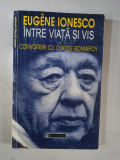 Eugene Ionesco &ndash; Intre viata si vis. Convorbiri cu Claude Bonnefoy, Humanitas