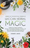 Secrets of the Mystical Powers of Wiccan Herbal Magic