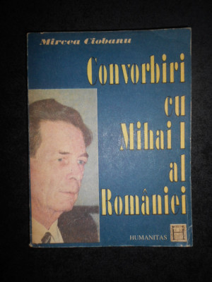 Mircea Ciobanu - Convorbiri cu Mihai I al Romaniei foto