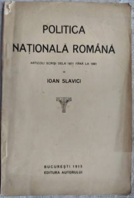 IOAN SLAVICI - POLITICA NAȚIONALĂ ROM&amp;Acirc;NĂ (ARTICOLI SCRIȘI DELA 1871 P&amp;Acirc;NĂ LA 1881) [BUCUREȘTI 1915 / EDITURA AUTORULUI] foto