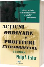 Actiuni ordinare si profituri extraordinare si alte scrieri - Philip A. Fisher - Editura Act si Politon