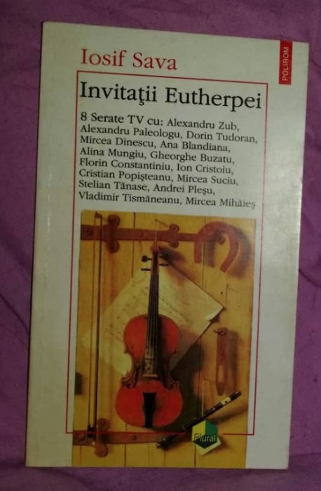 Invitatii Eutherpei : 8 serate TV cu Alexandru Zub s. a. / Iosif Sava Invitatii Eutherpei : 8 serate TV cu Alexandru Zub s. a. / Iosif Sava